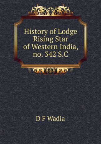 D F Wadia History of Lodge Rising Star of Western India, no. 342 S.C