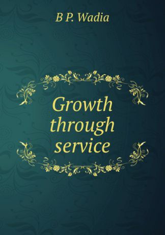 B P. Wadia Growth through service