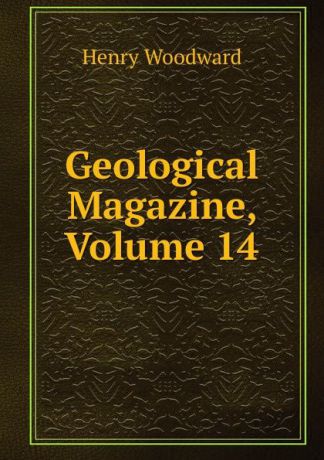 Henry Woodward Geological Magazine, Volume 14