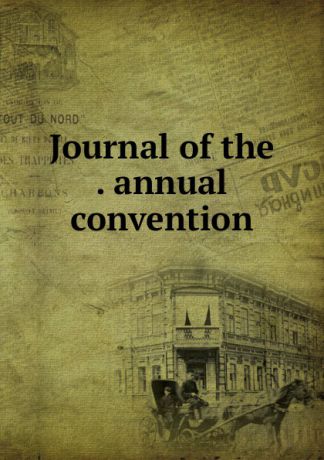 Journal of the . annual convention