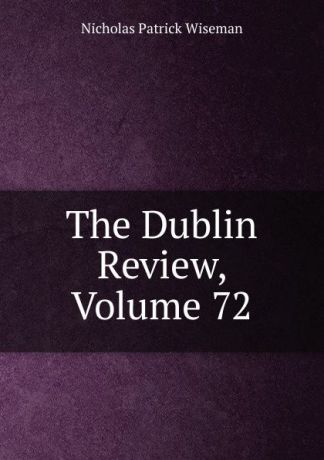 Nicholas Patrick Wiseman The Dublin Review, Volume 72
