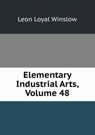 Leon Loyal Winslow Elementary Industrial Arts, Volume 48