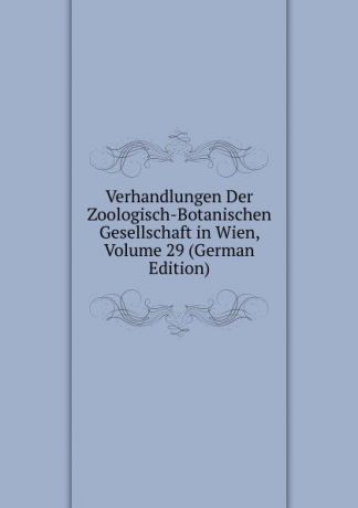 Verhandlungen Der Zoologisch-Botanischen Gesellschaft in Wien, Volume 29 (German Edition)
