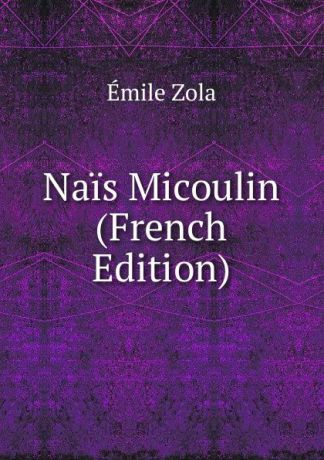 Zola Emile Nais Micoulin (French Edition)