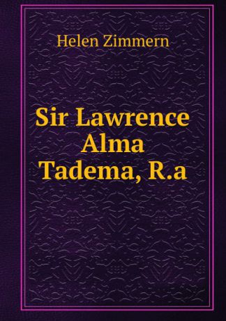 Helen Zimmern Sir Lawrence Alma Tadema, R.a.