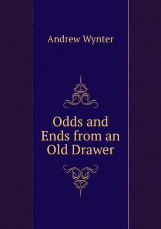 Andrew Wynter Odds and Ends from an Old Drawer