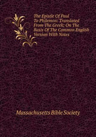 The Epistle Of Paul To Philemon: Translated From The Greek; On The Basis Of The Common English Version With Notes