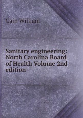 Cain William Sanitary engineering: North Carolina Board of Health Volume 2nd edition