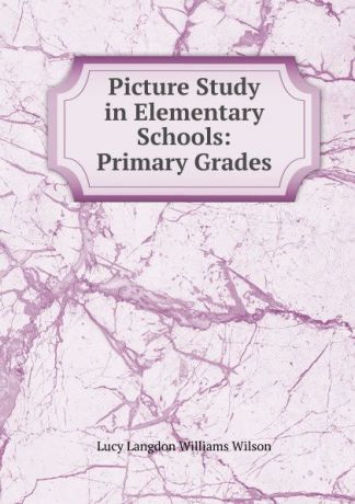 Lucy Langdon Williams Wilson Picture Study in Elementary Schools: Primary Grades