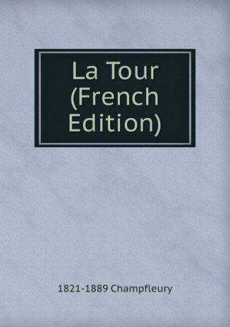 1821-1889 Champfleury La Tour (French Edition)