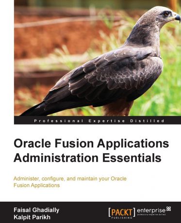 Faisal Ghadially, Parikh Kalpit Oracle Fusion Applications Administration Essentials