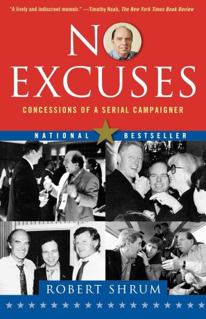 Robert Shrum No Excuses. Concessions of a Serial Campaigner