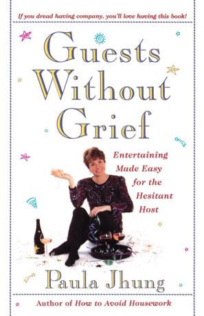 Paula Jhung Guests Without Grief. Entertaining Made Easy for the Hesitant Host (Original)