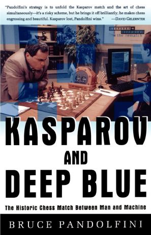Bruce Pandolfini Kasparov and Deep Blue. The Historic Chess Match Between Man and Machine