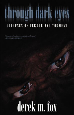 Derek M. Fox Through Dark Eyes. Glimpses of Terror and Torment