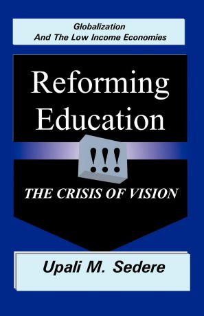 Upali M. Sedere Globalization and the Low Income Economies. Reforming Education, the Crisis of Vision