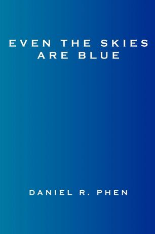 Daniel R. Phen Even the Skies Are Blue