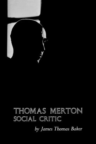 James Thomas Baker Thomas Merton. Social Critic