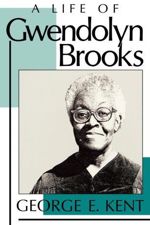 George E. Kent Life of Gwendolyn Brooks