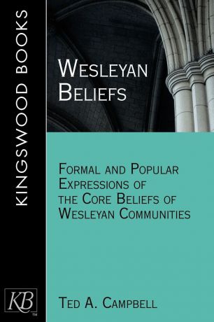 Ted A. Campbell Wesleyan Beliefs. Formal and Popular Expressions of the Core Beliefs of Wesleyan Communities
