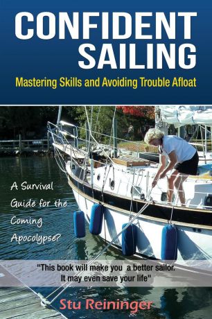 Stuart Reininger Confident Sailing. Mastering Skills and Avoiding Trouble Afloat