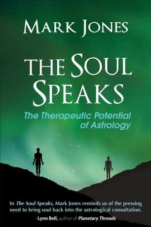 Mark Jones The Soul Speaks. The Therapeutic Potential of Astrology