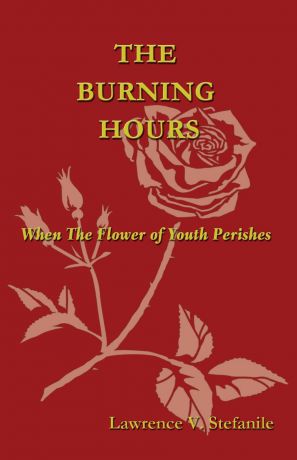 Lawrence V. Stefanile The Burning Hours. When The Flower of Youth Perishes