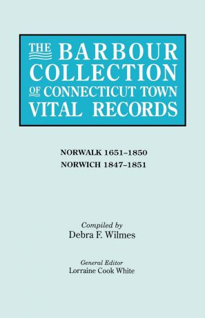 The Barbour Collection of Connecticut Town Vital Records. Volume 32. Norwalk 1651-1850, Norwich 1847-1851
