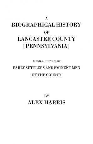Alexander Harris, Alex Harris A Biographical History of Lancaster County .Pennsylvania.. Being a History of Early Settlers and Eminent Men of the County .Originally Published 187