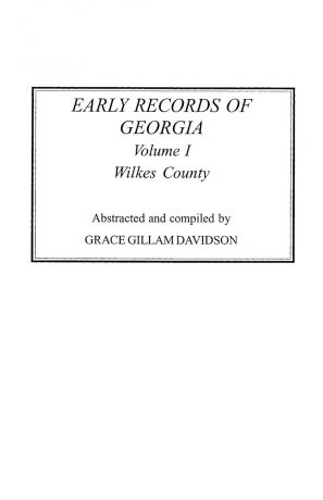 Early Records of Georgia. Wilkes County. In Two Volumes. Volume I