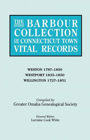 The Barbour Collection of Connecticut Town Vital Records. Volume 51. Weston 1787-1850, Westport 1835-1850, Willington 1727-1851