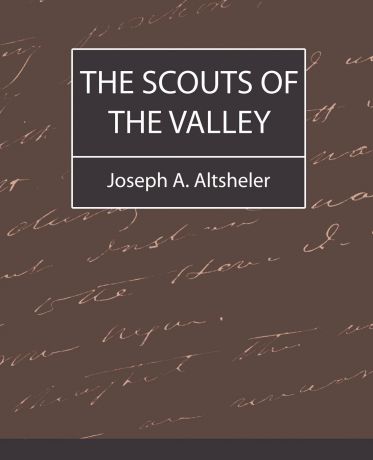 A. Altsheler Joseph a. Altsheler, Joseph a. Altsheler The Scouts of the Valley