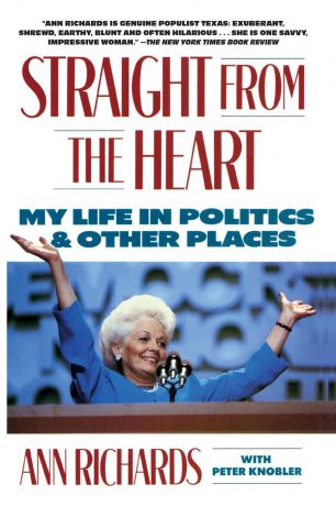 Ann Richards Straight from the Heart. My Life in Politics and Other Places