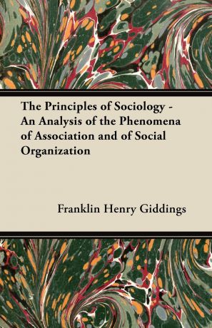 Franklin Henry Giddings The Principles of Sociology - An Analysis of the Phenomena of Association and of Social Organization