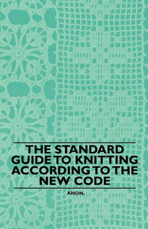 Anon. The Standard Guide to Knitting According to the New Code