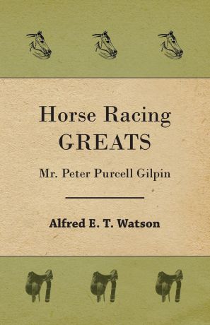 Alfred E. T. Watson Horse Racing Greats - Mr. Peter Purcell Gilpin
