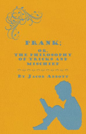 Jacob Abbott Prank; Or, The Philosophy of Tricks and Mischief