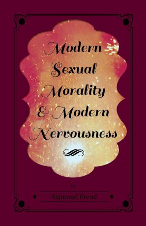 Sigmund Freud Modern Sexual Morality and Modern Nervousness