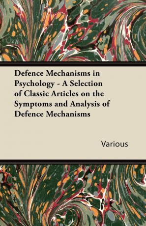 Various Defence Mechanisms in Psychology - A Selection of Classic Articles on the Symptoms and Analysis of Defence Mechanisms