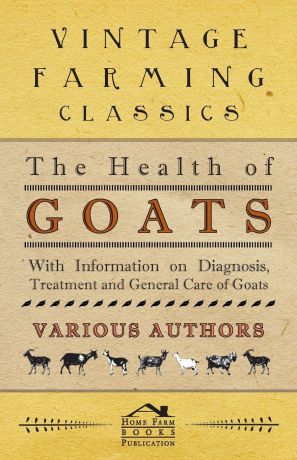 Various The Health of Goats - With Information on Diagnosis, Treatment and General Care of Goats