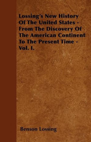 Benson Lossing Lossing's New History Of The United States - From The Discovery Of The American Continent To The Present Time - Vol. I.