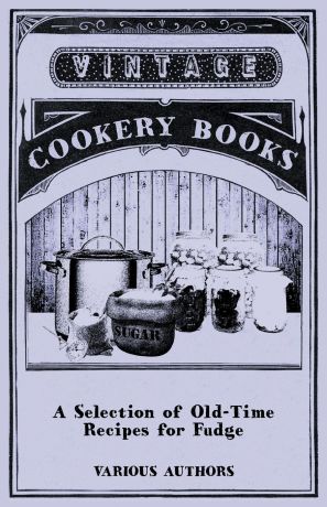 Various A Selection of Old-Time Recipes for Fudge