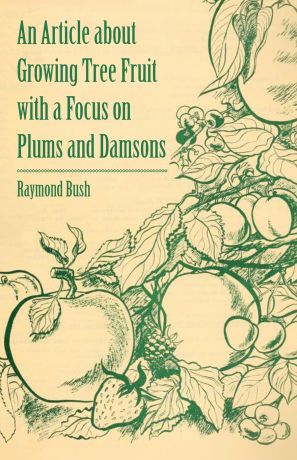 Raymond Bush An Article about Growing Tree Fruit with a Focus on Plums and Damsons