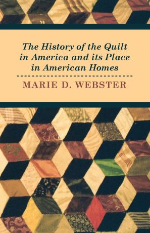 Marie Webster The History of the Quilt in America and Its Place in American Homes