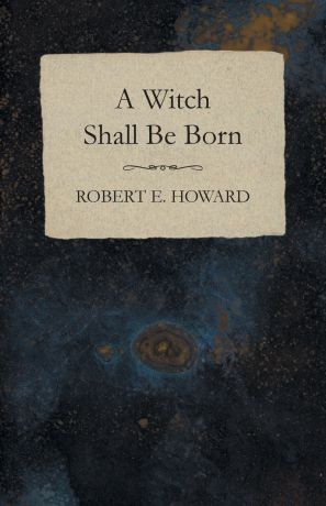 Robert E. Howard A Witch Shall Be Born