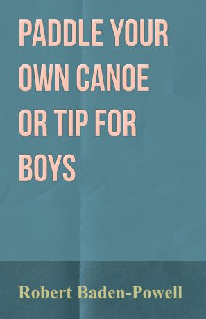 Robert Baden-Powell Paddle Your Own Canoe or Tip for Boys