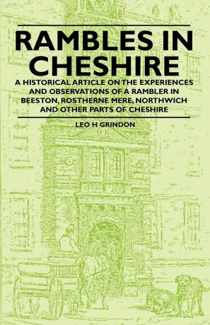 Leo H Grindon Rambles in Cheshire - A Historical Article on the Experiences and Observations of a Rambler in Beeston, Rostherne Mere, Northwich and Other Parts of Cheshire