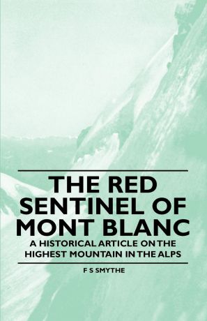 F S Smythe The Red Sentinel of Mont Blanc - A Historical Article on the Highest Mountain in the Alps