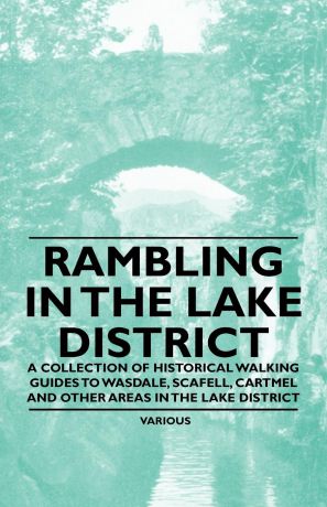 Various Rambling in the Lake District - A Collection of Historical Walking Guides to Wasdale, Scafell, Cartmel and Other Areas in the Lake District