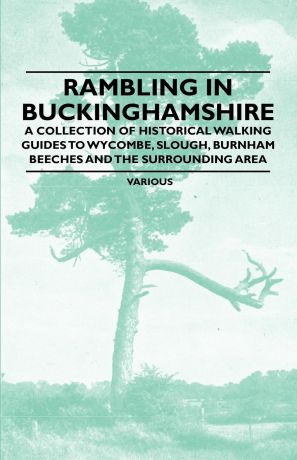 Various Rambling in Buckinghamshire - A Collection of Historical Walking Guides to Wycombe, Slough, Burnham Beeches and the Surrounding Area